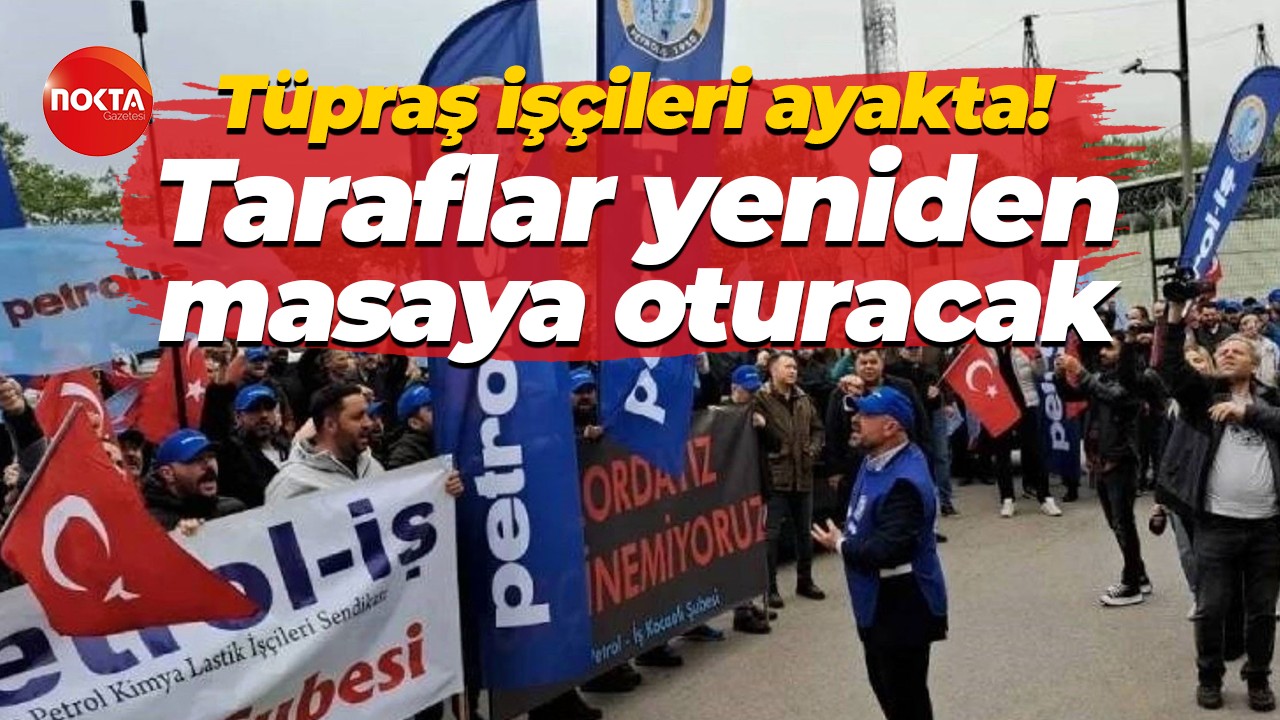 Tüpraş işçileri ayakta… Taraflar yeniden masaya oturacak