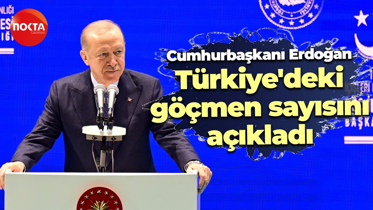 Cumhurbaşkanı Erdoğan, Türkiye'deki göçmen sayısını açıkladı