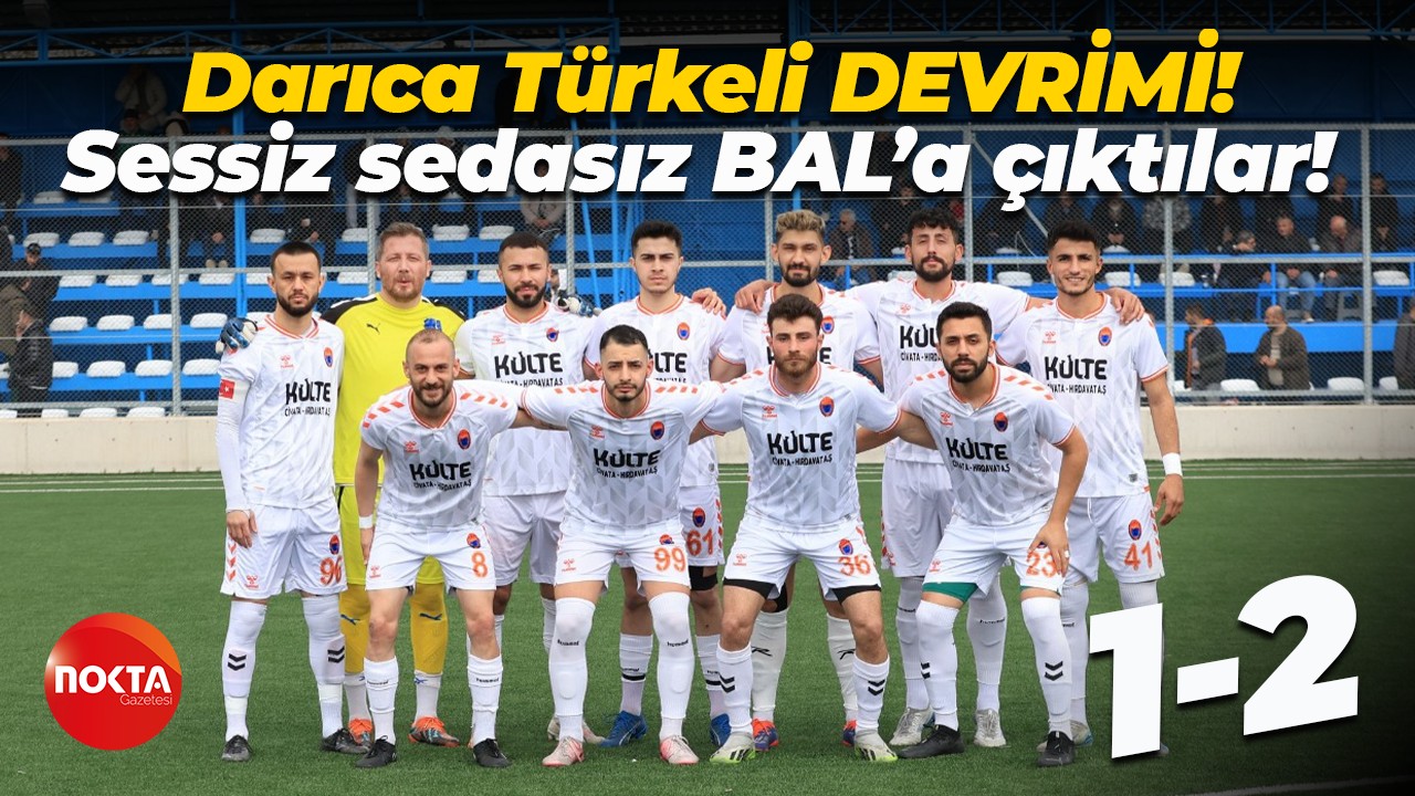 Darıca Türkeli DEVRİMİ! Sessiz sedasız BAL’a çıktılar! “1-2”
