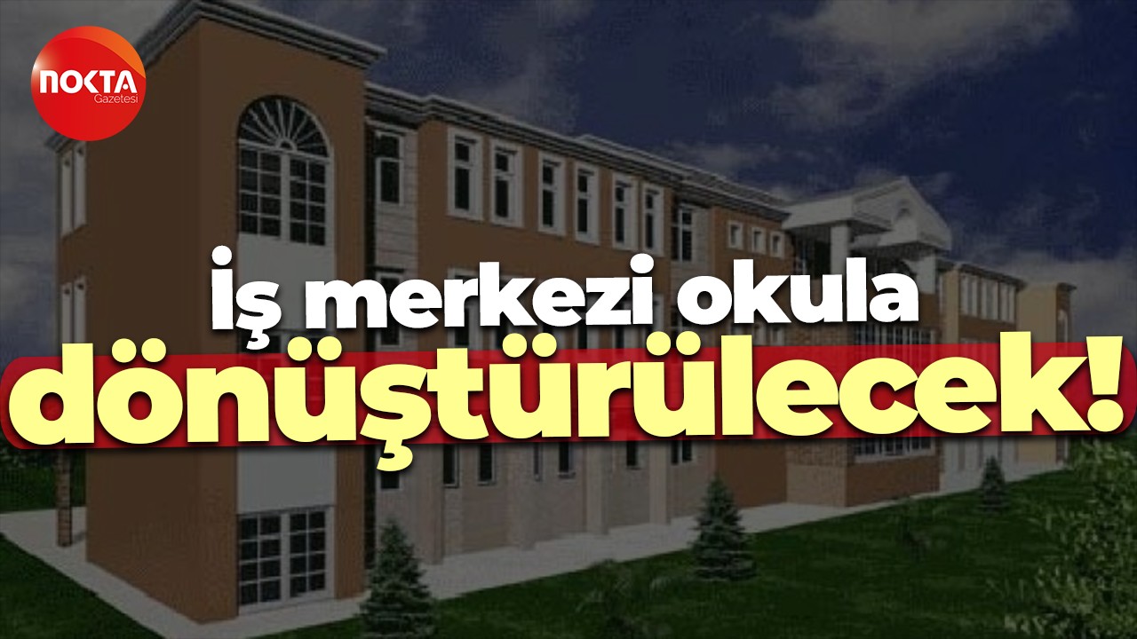 İş merkezi okula dönüştürülecek!