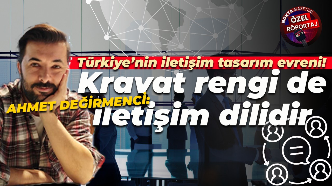 Türkiye’nin iletişim tasarım evreni! Ahmet Değirmenci: Kravat rengi de iletişim dilidir