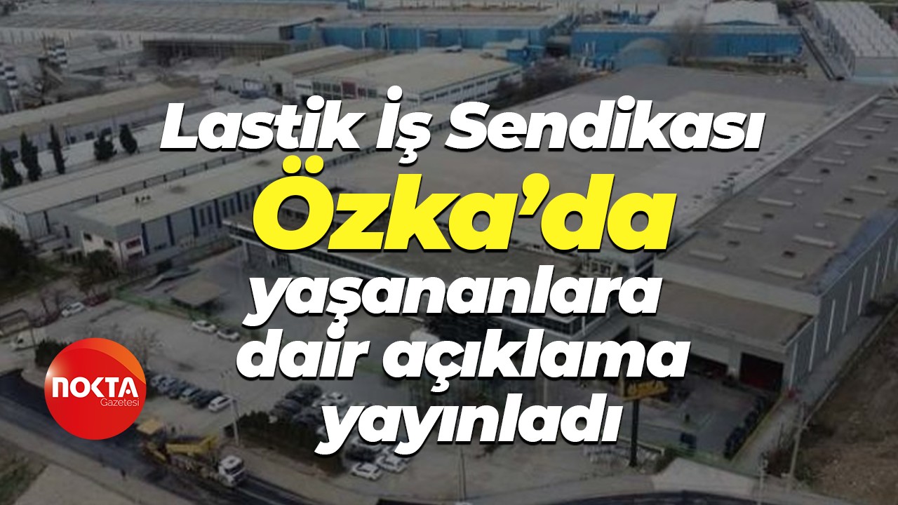 Lastik İş Sendikası Özka’da yaşananlara dair açıklama yayınladı