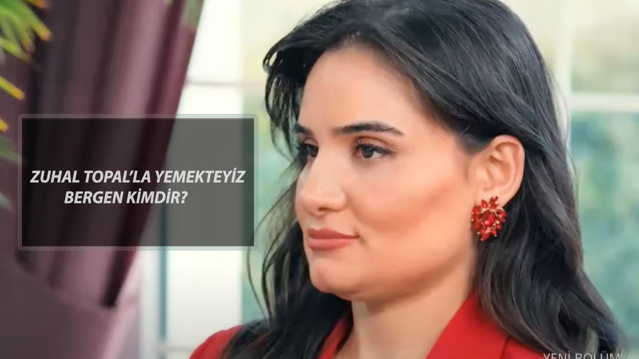 Zuhal Topal'la Yemekteyiz Bergen Kimdir, Kaç Yaşında, Nereli? Yemekteyiz Bergen Instagram