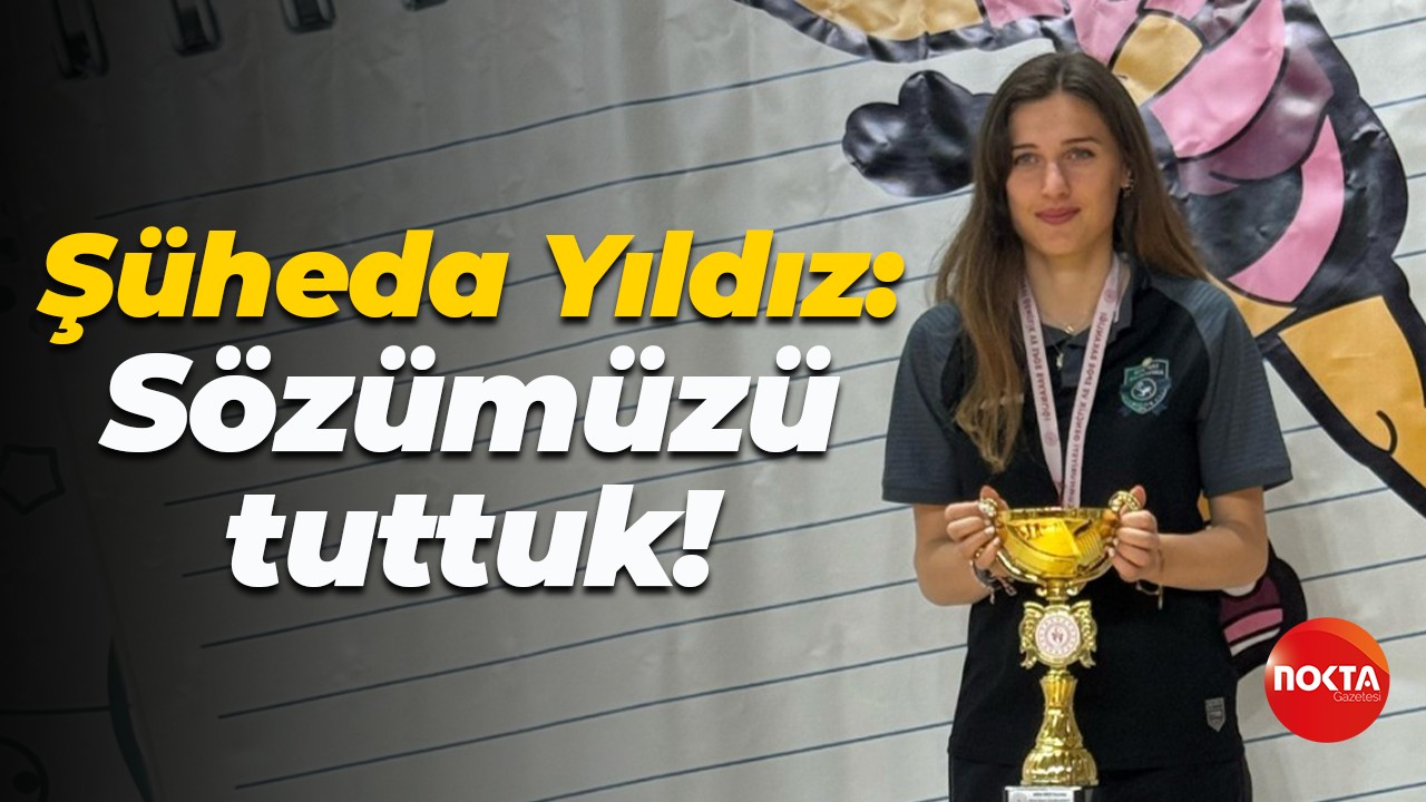 Şüheda Yıldız: Sözümüzü tuttuk!