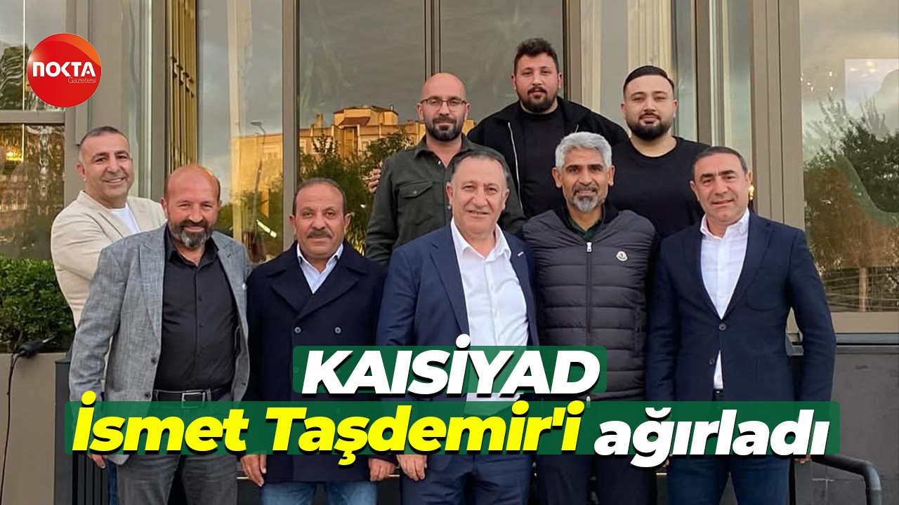 KAISİYAD İsmet Taşdemir'i ağırladı