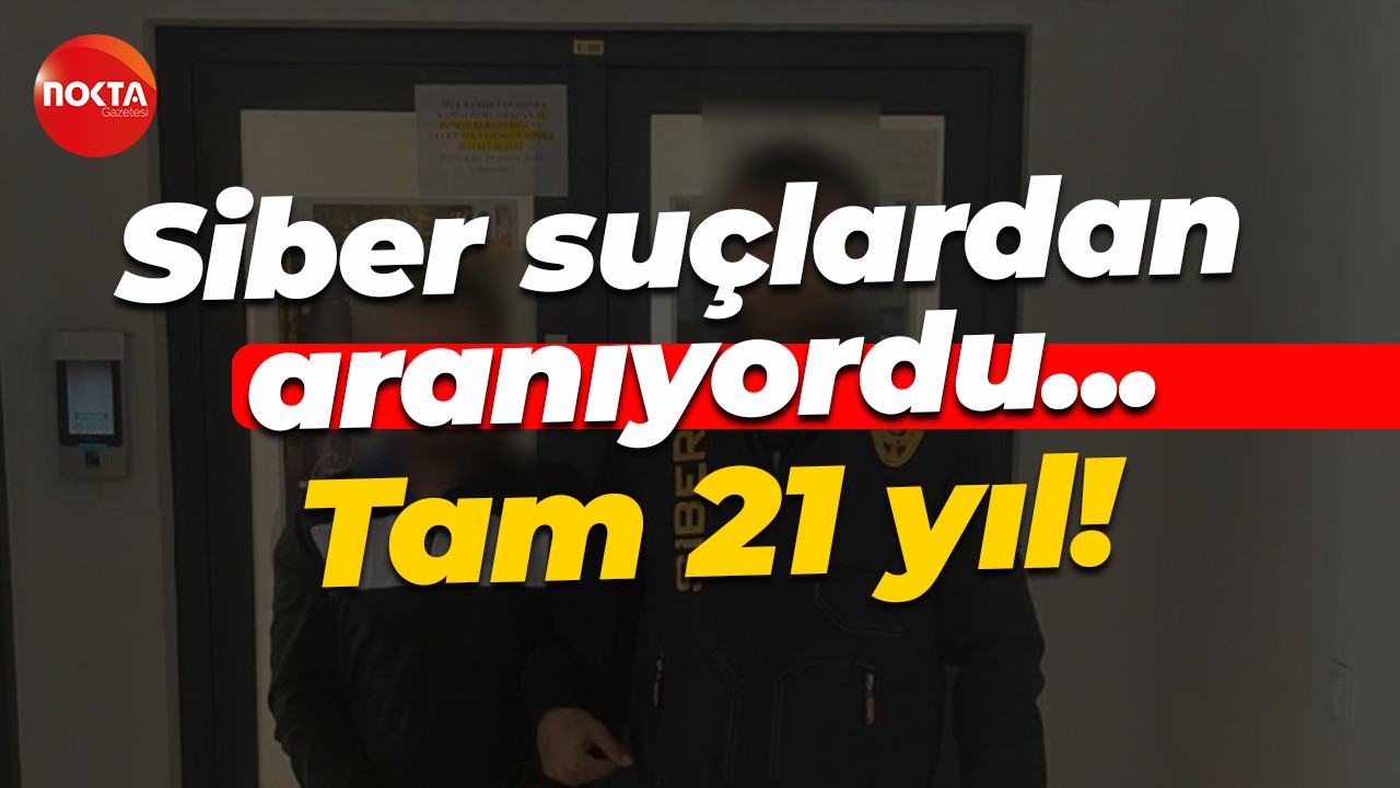 Siber suçlardan aranıyordu... Tam 21 yıl!