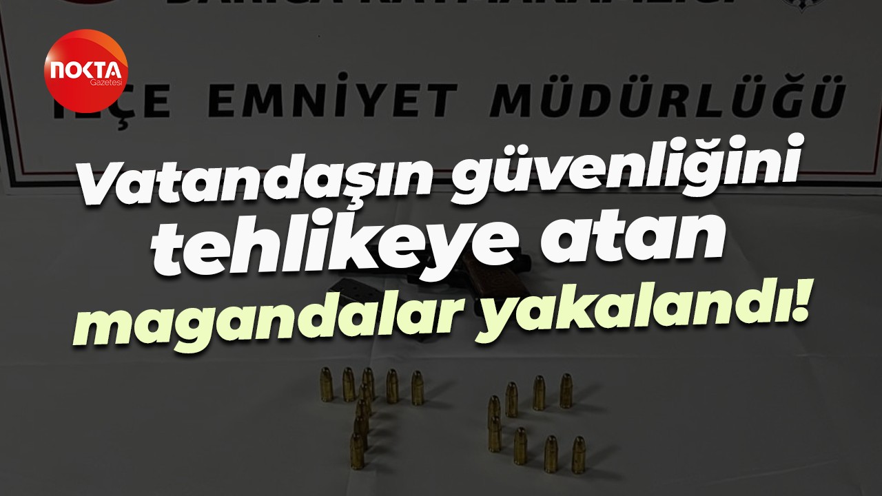 Vatandaşın güvenliğini tehlikeye atan magandalar yakalandı!