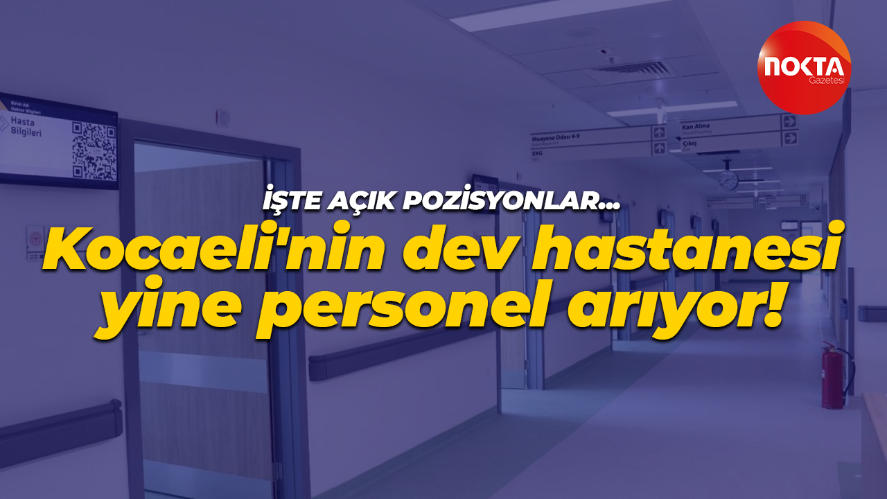 Kocaeli Şehir Hastanesi’nin personel arayışı bitmiyor! Yine personel arıyorlar