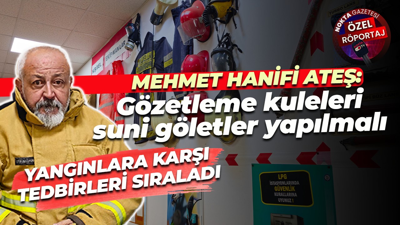 Mehmet Hanifi Ateş: Gözetleme kuleleri, suni göletler yapılmalı
