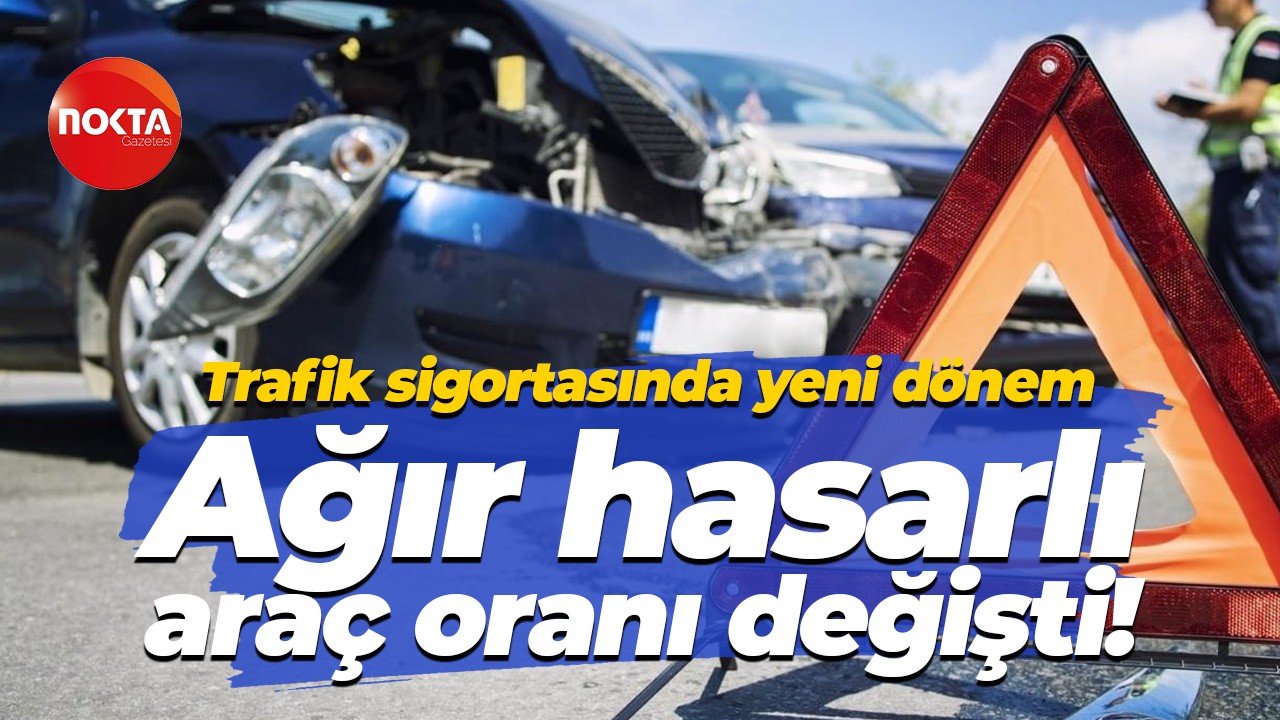 Trafik sigortasında yeni dönem… Ağır hasarlı araç oranı değişti!