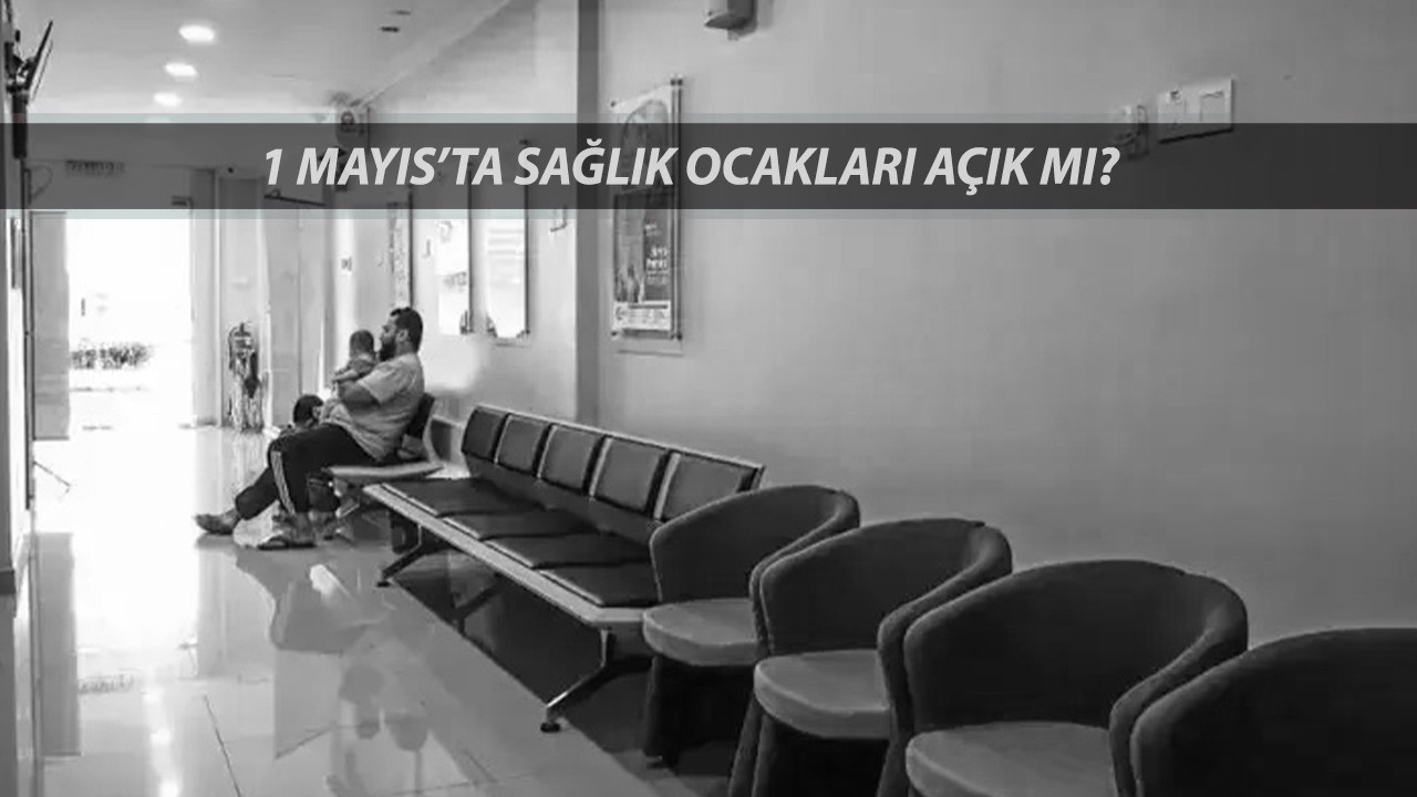 1 MAYIS SAĞLIK OCAKLARI AÇIK MI? 1 Mayıs Emek ve Dayanışma Günü Doktorlara Tatil Mi?