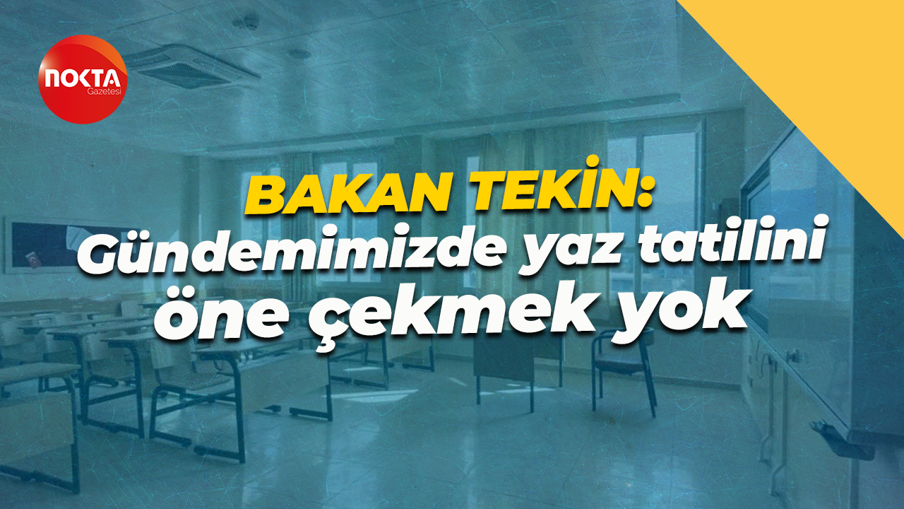 Bakan Yusuf Tekin: Gündemimizde yaz tatilini öne çekmek yok