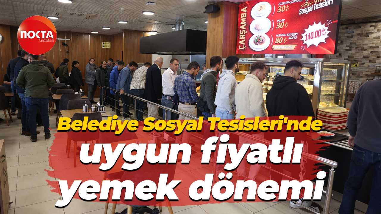 Belediye Sosyal Tesisleri'nde uygun fiyatlı yemek dönemi