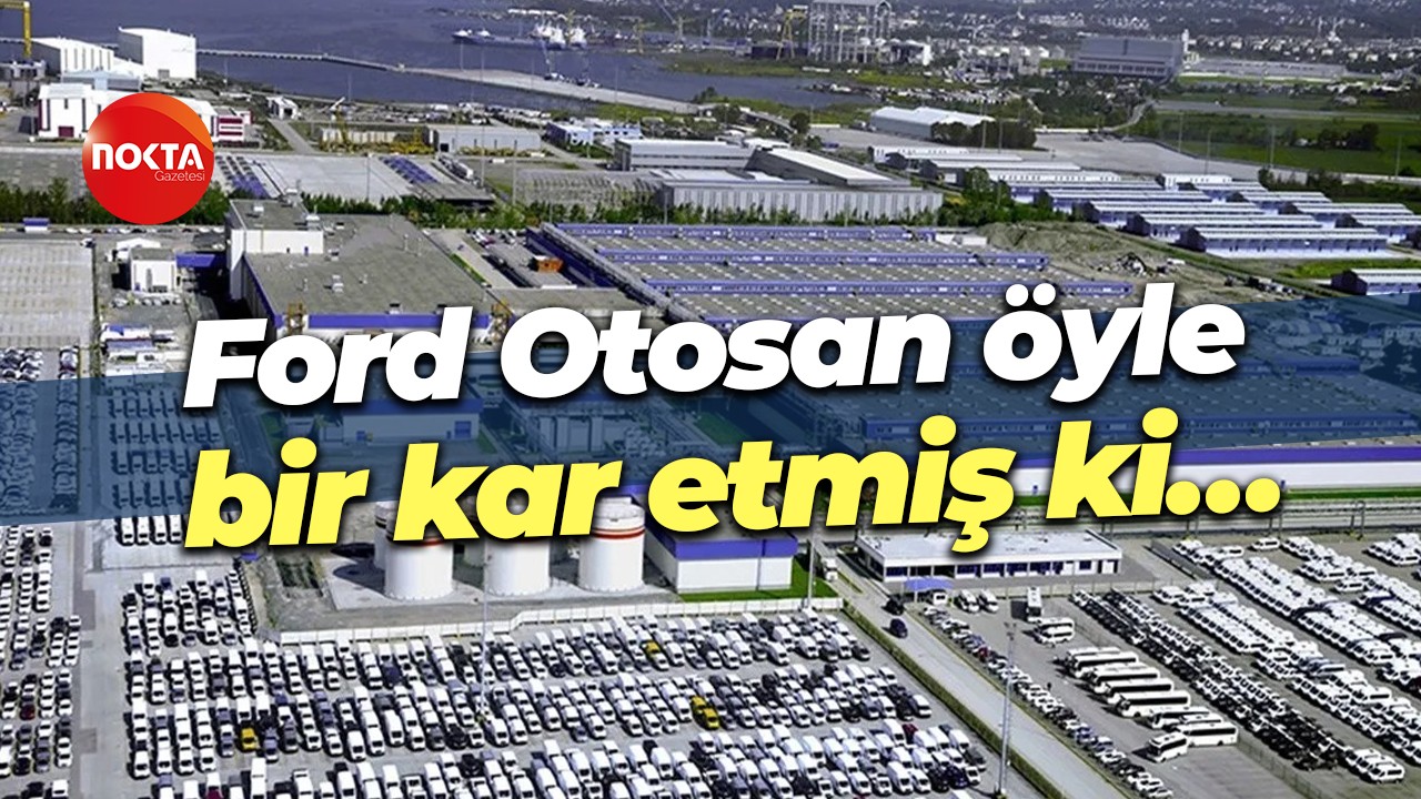 Ford Otosan öyle bir kar etmiş ki…