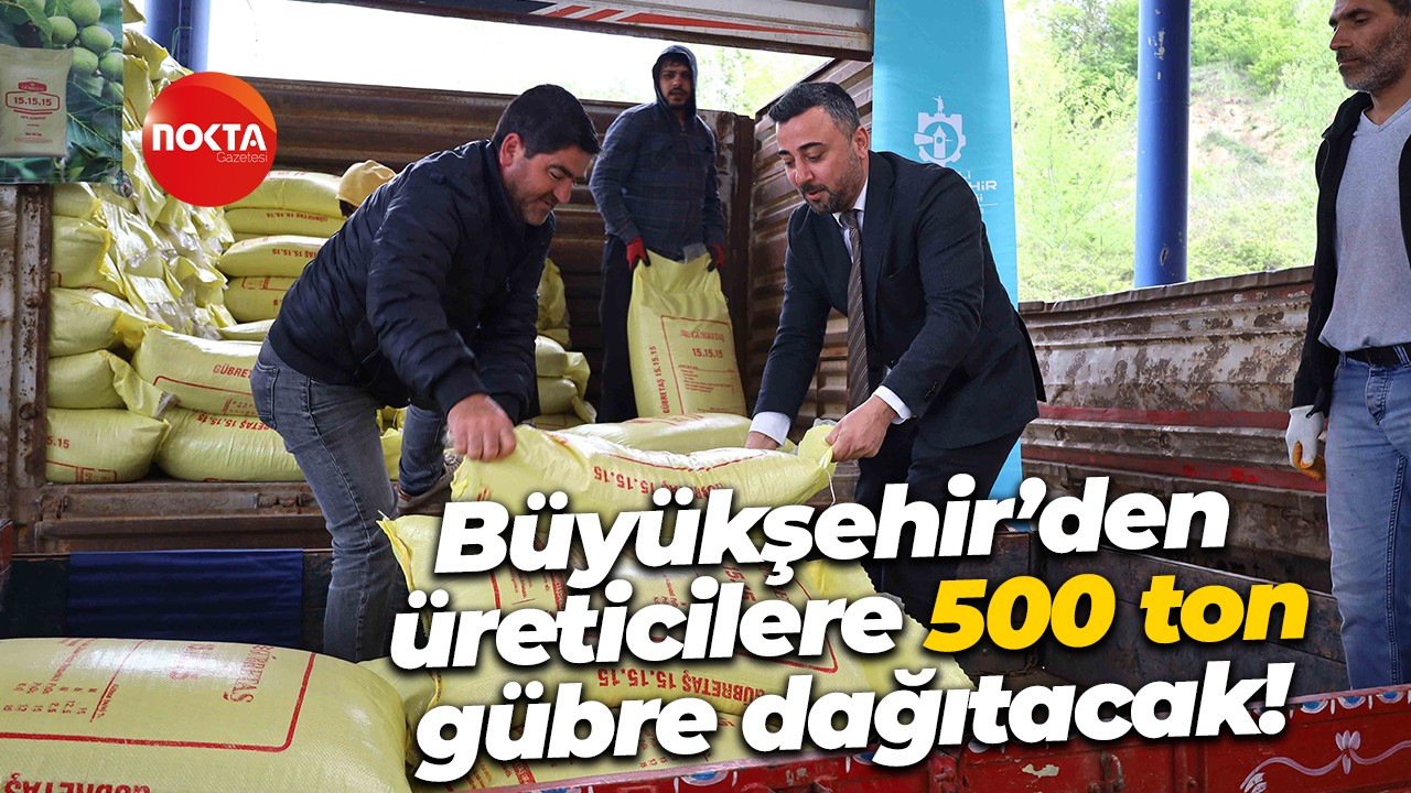 Büyükşehir’den üreticilere 500 ton gübre dağıtacak!