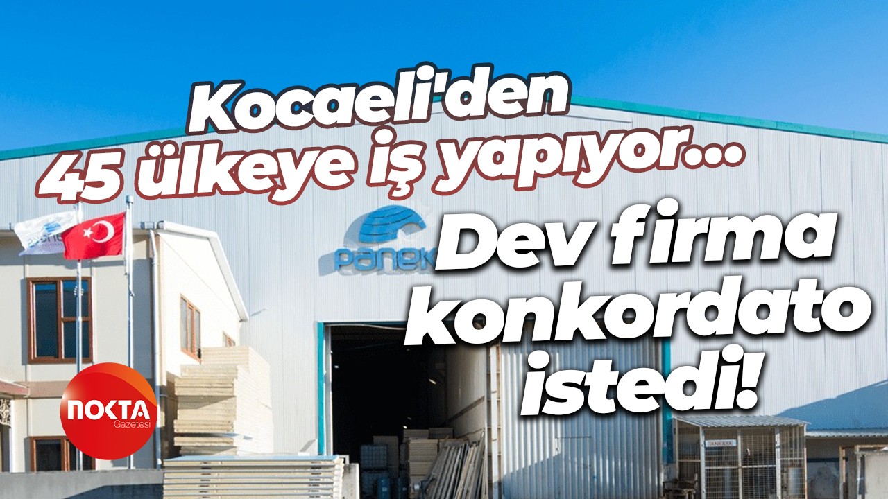 Kocaeli'den 45 ülkeye iş yapıyor… Dev firma konkordato istedi!