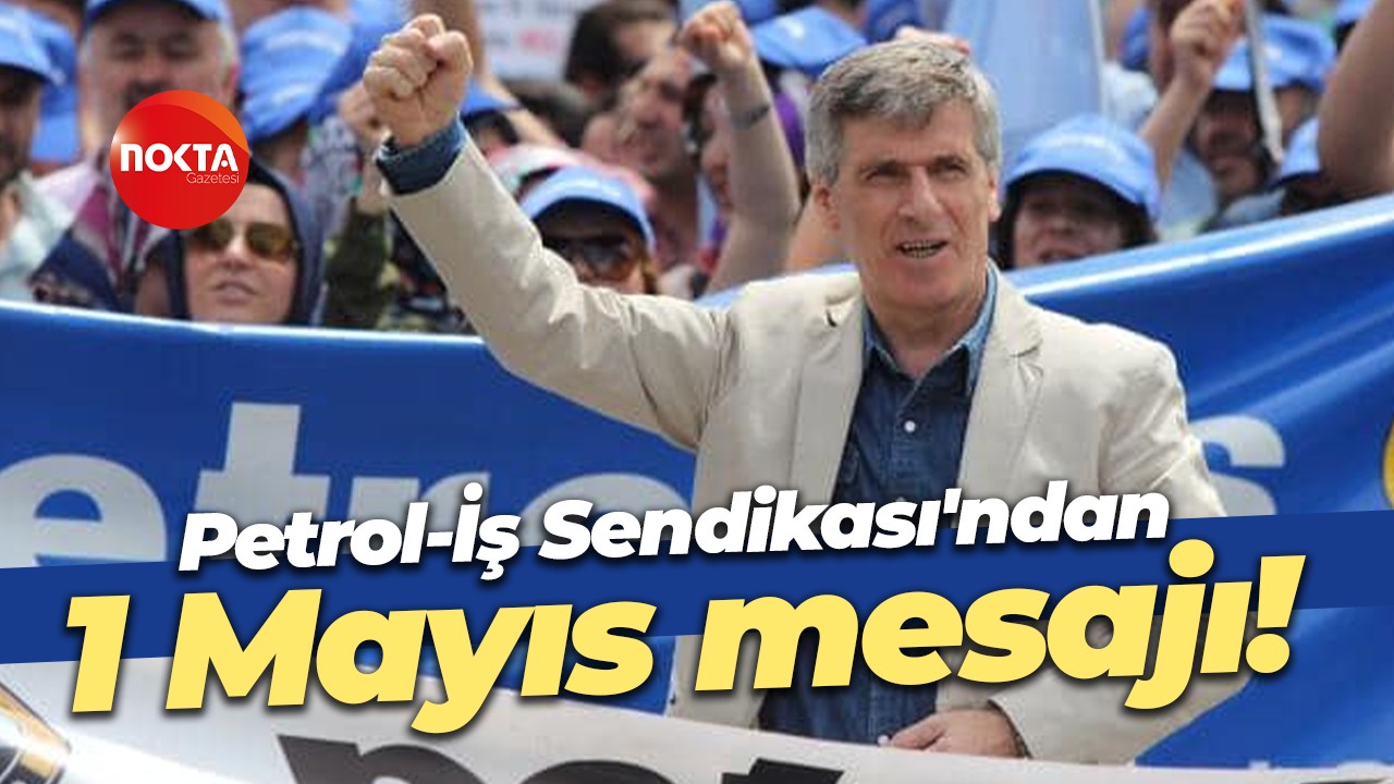 Petrol-İş Sendikası'ndan 1 Mayıs mesajı!