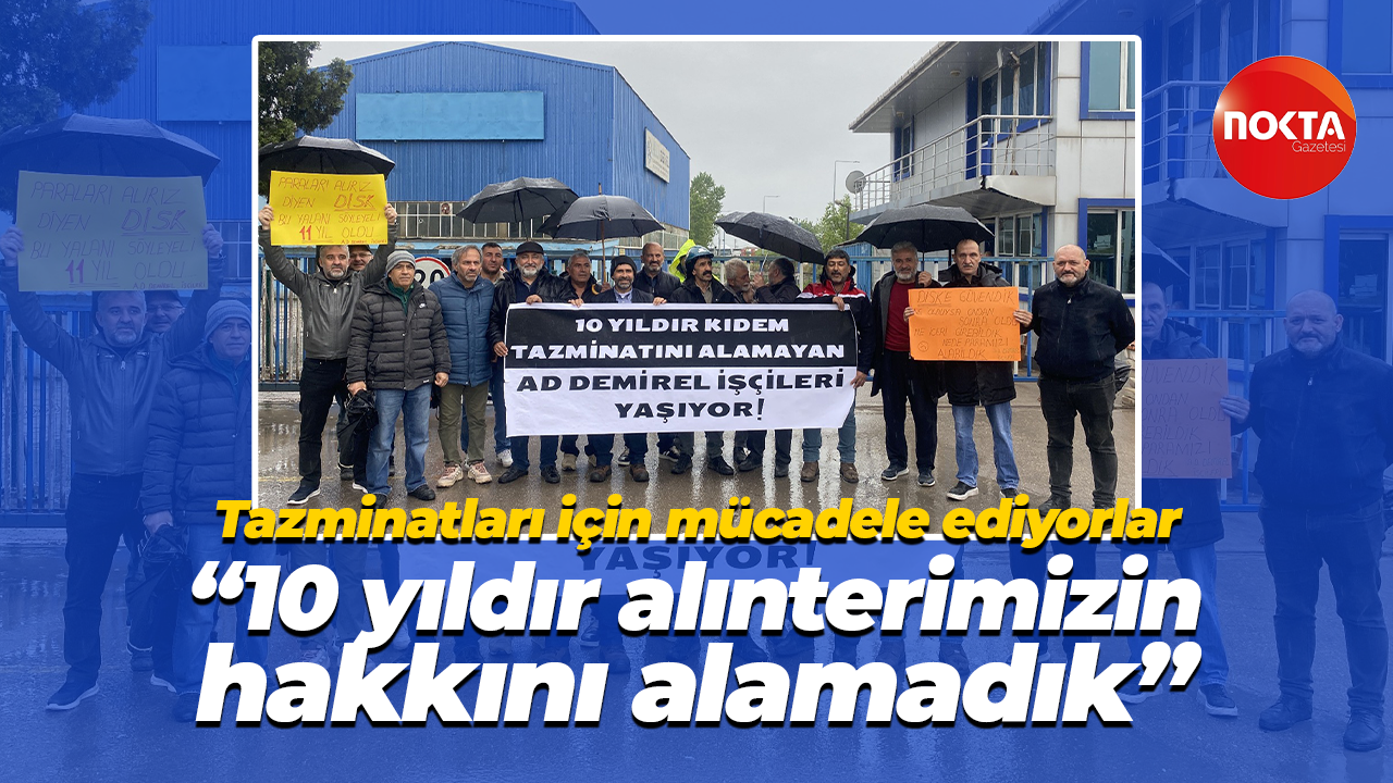 Tazminatları için mücadele ediyorlar… “10 yıldır alınterimizin hakkımızı alamadık”