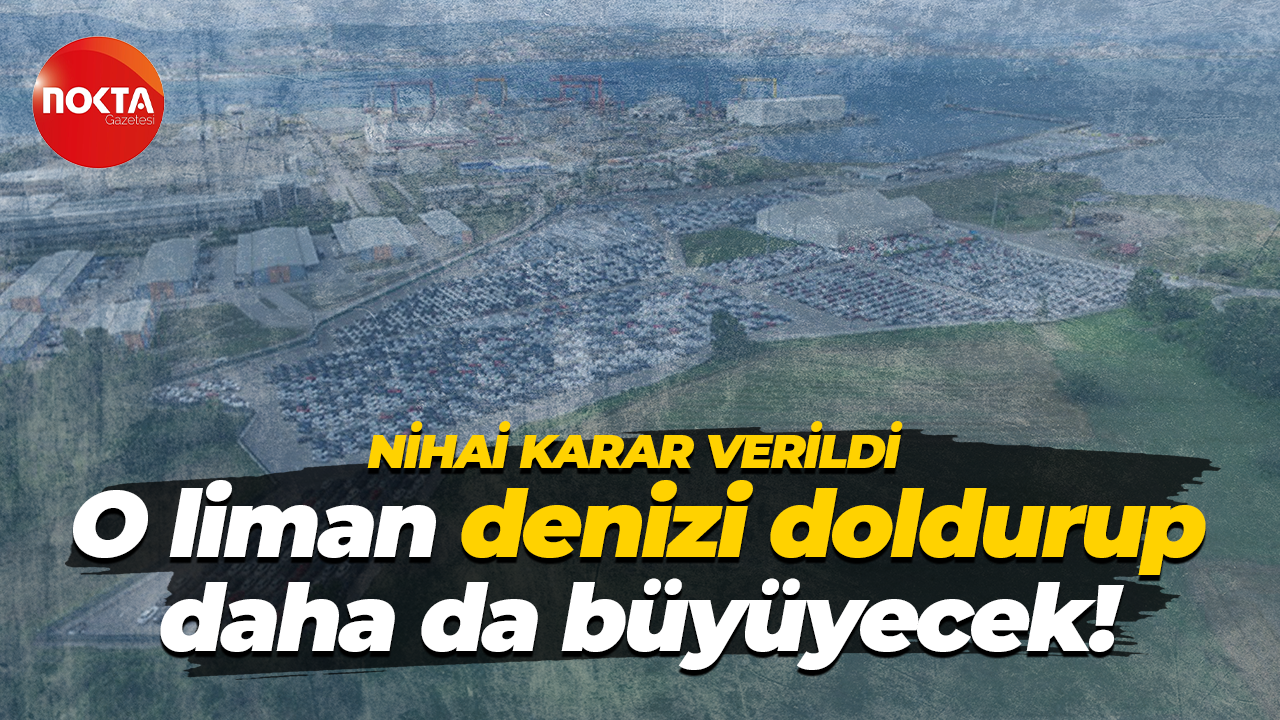 Nihai karar verildi… O liman denizi doldurup daha da büyüyecek!