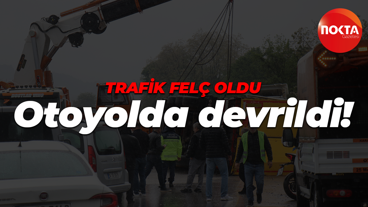 Sakarya'da TIR kazası: Anadolu Otoyolu'nda devrildi!