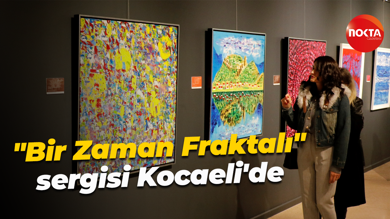 "Bir Zaman Fraktalı" sergisi, Kocaeli'de sanatseverlerin beğenisine sunuldu