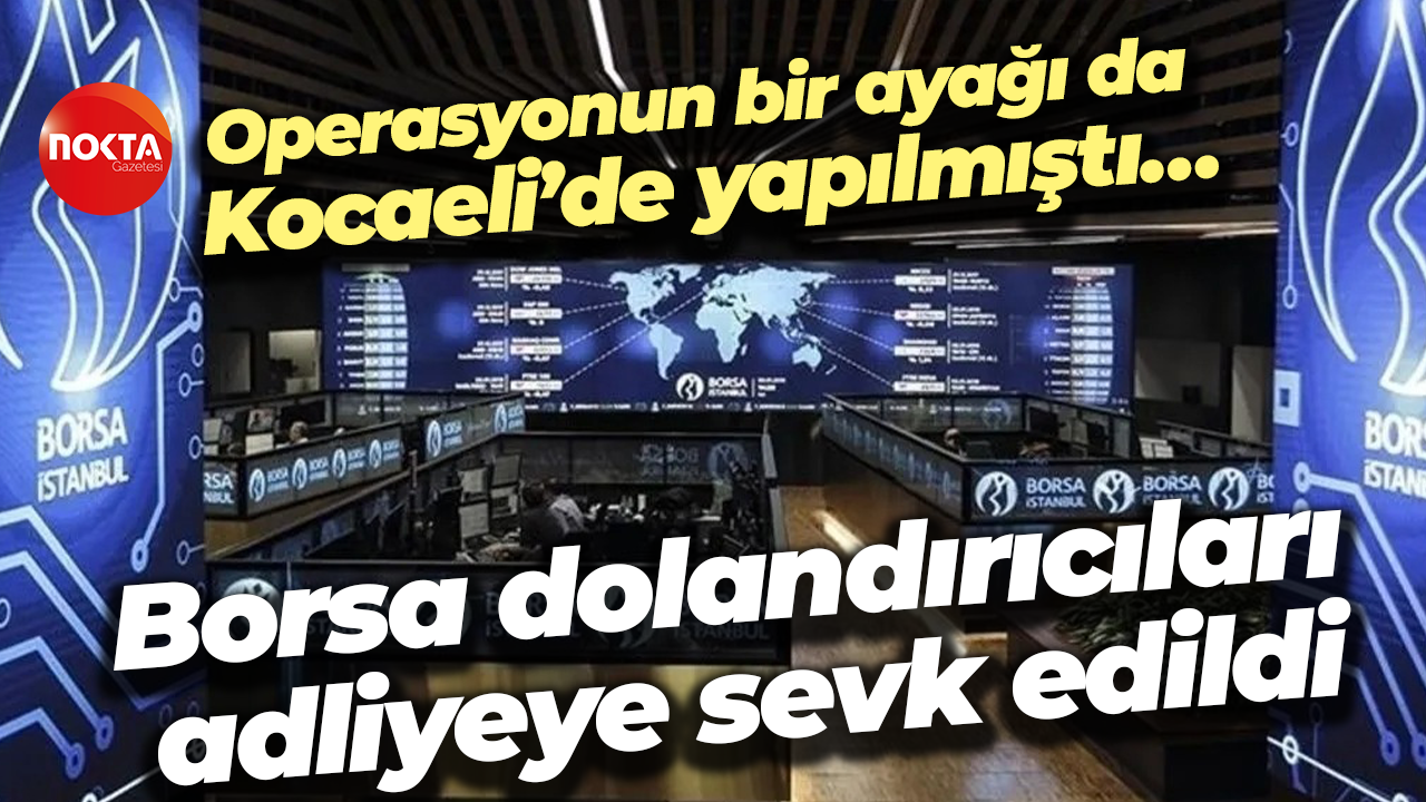 Operasyonun bir ayağı da Kocaeli’de yapılmıştı… Borsa dolandırıcıları adliyeye sevk edildi