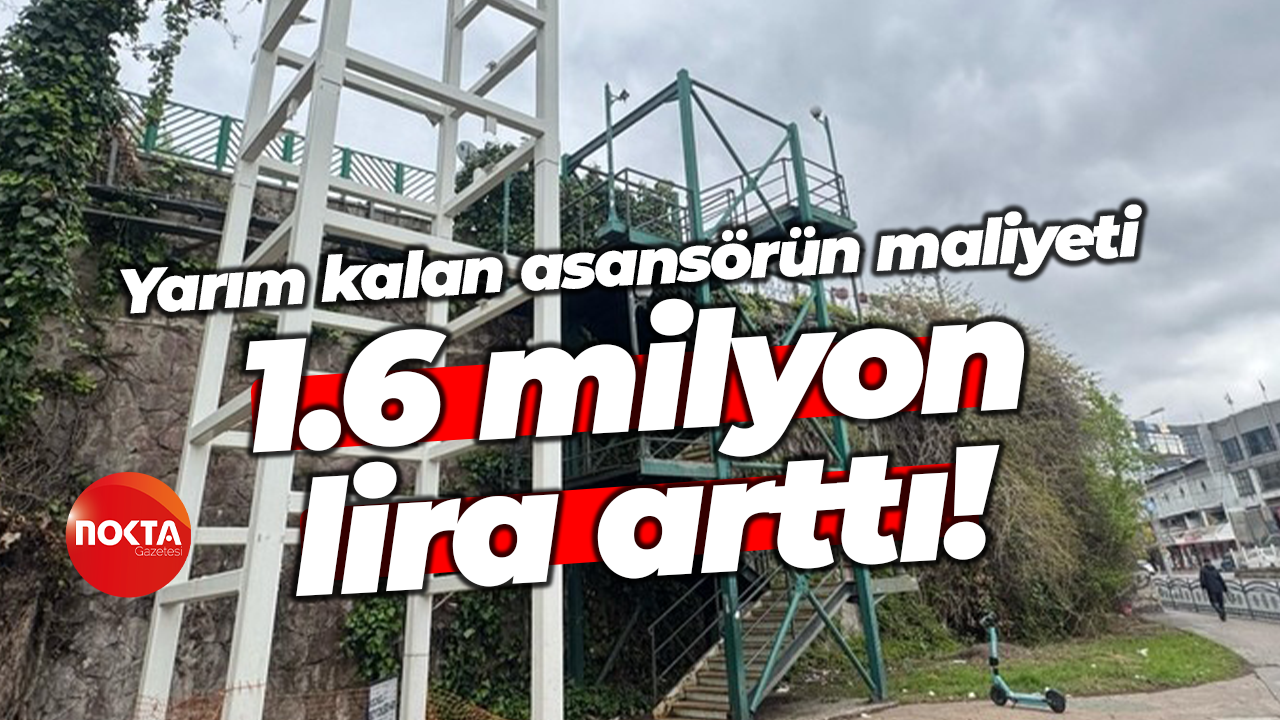 Yarım kalan asansörün maliyeti 1.6 milyon lira arttı!