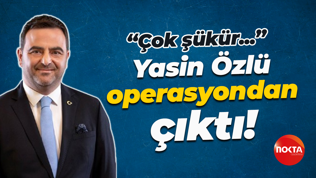Yasin Özlü operasyondan çıktı!