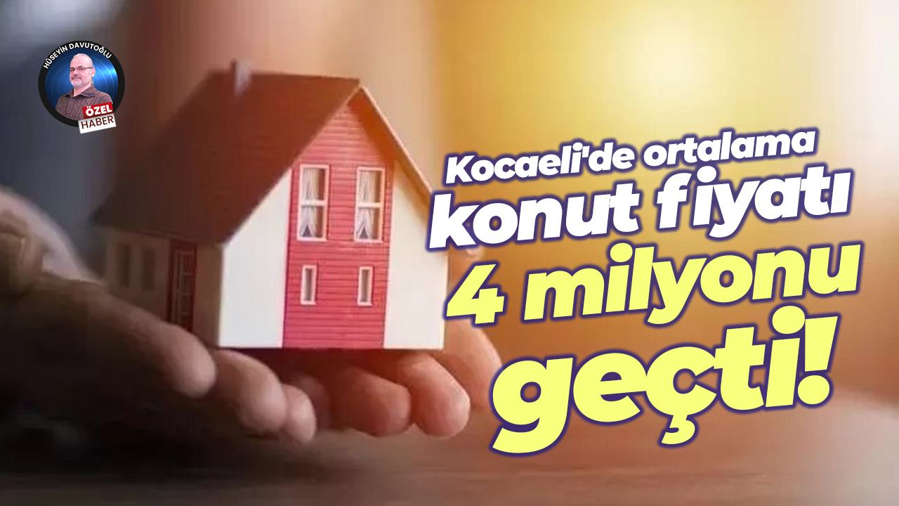 Kocaeli'de ortalama konut fiyatı 4 milyonu geçti!