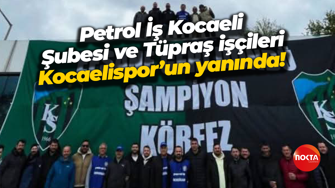 Petrol İş Kocaeli Şubesi ve Tüpraş işçileri Kocaelispor’un yanında!