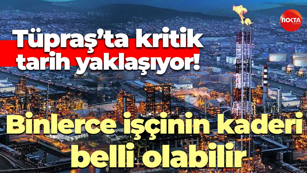 Tüpraş’ta kritik tarih yaklaşıyor! Binlerce işçinin kaderi belli olabilir