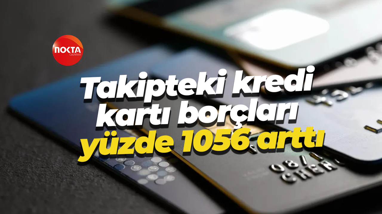 Takipteki kredi kartı borçları yüzde 1056 arttı