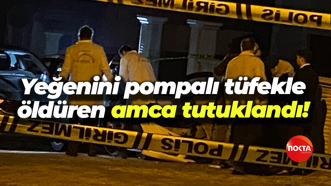 Yeğenini pompalı tüfekle öldüren amca tutuklandı!