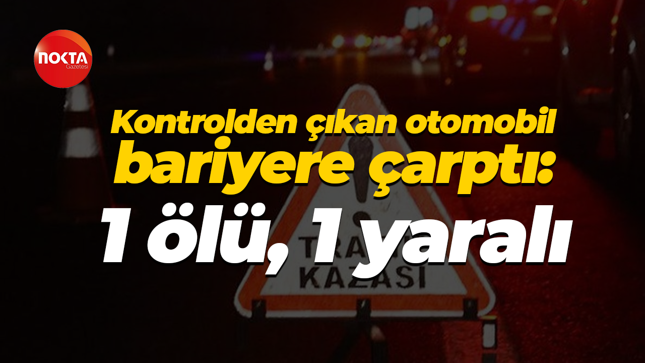 Kontrolden çıkan otomobil bariyere çarptı: 1 ölü, 1 yaralı