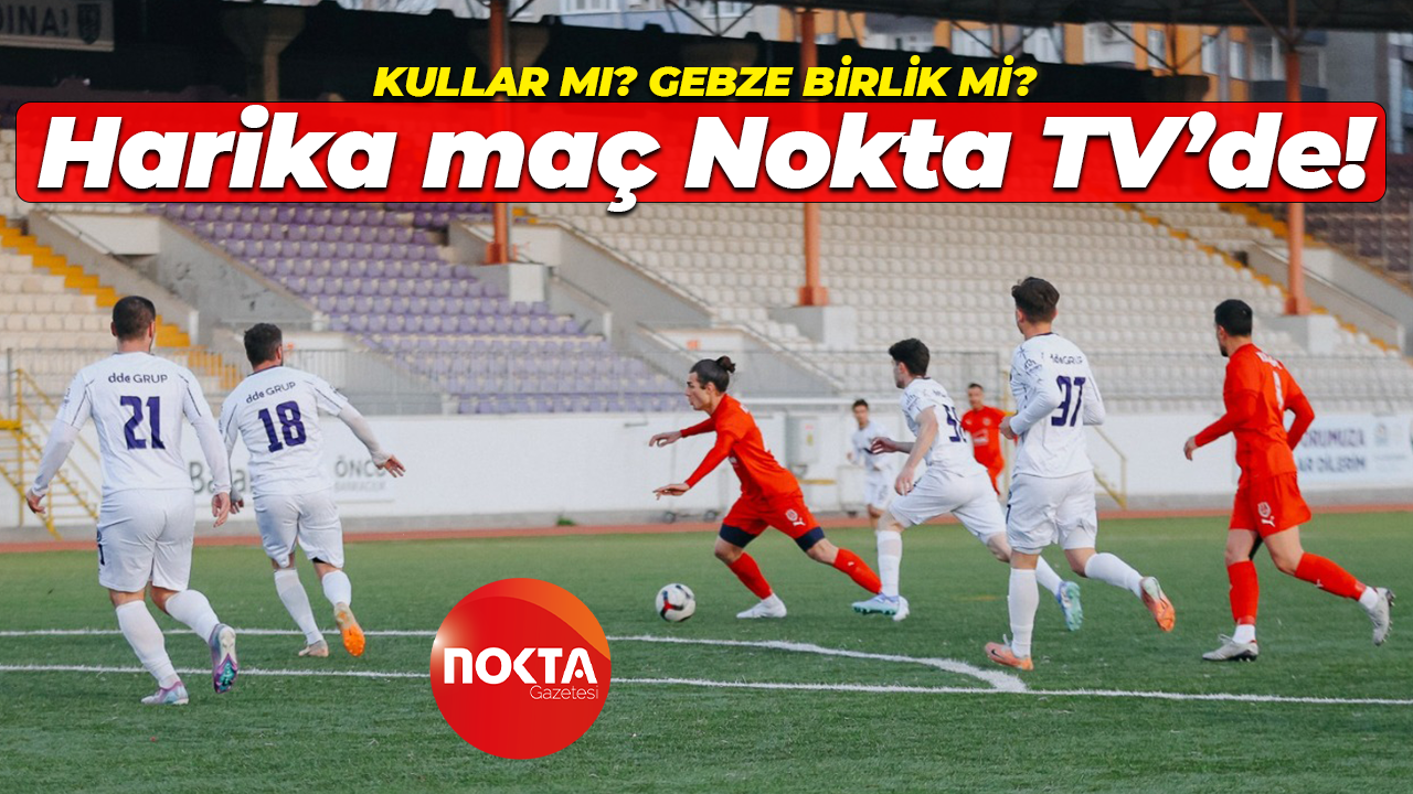 Kullar mı Gebze Birlik mi? Harika maç Nokta TV’de!