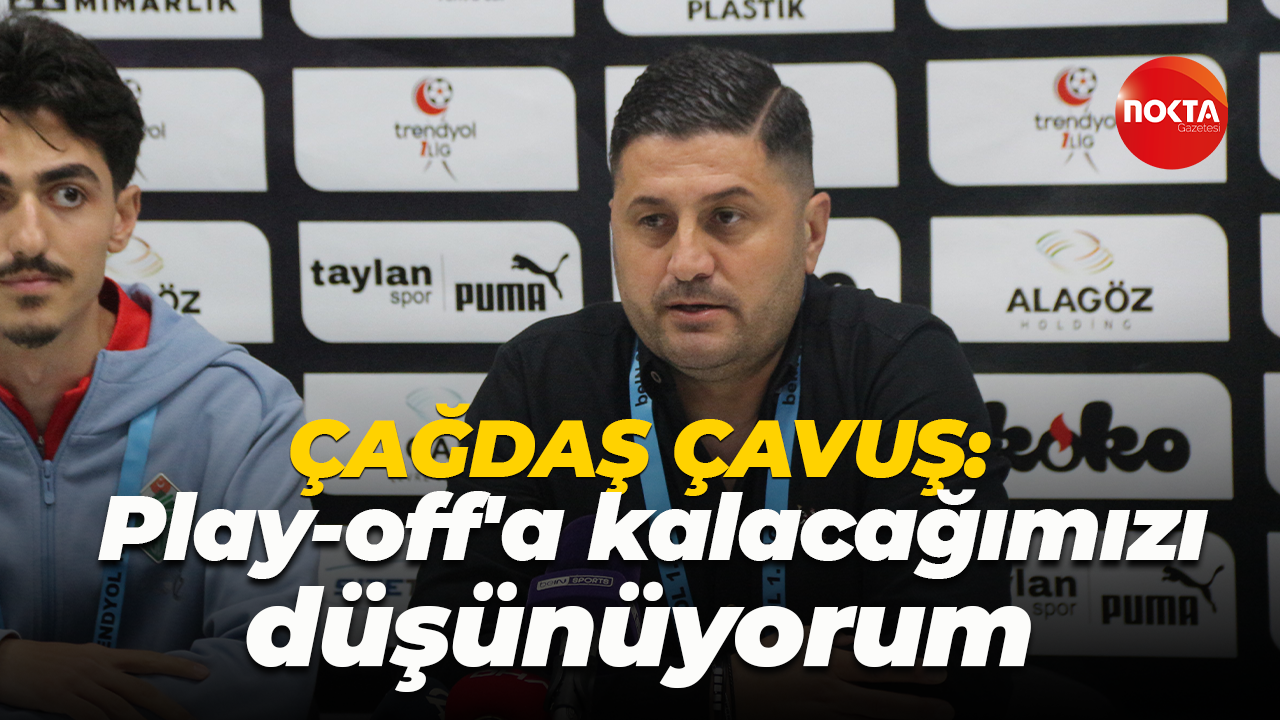 Çağdaş Çavuş: Play-off'a kalacağımızı düşünüyorum