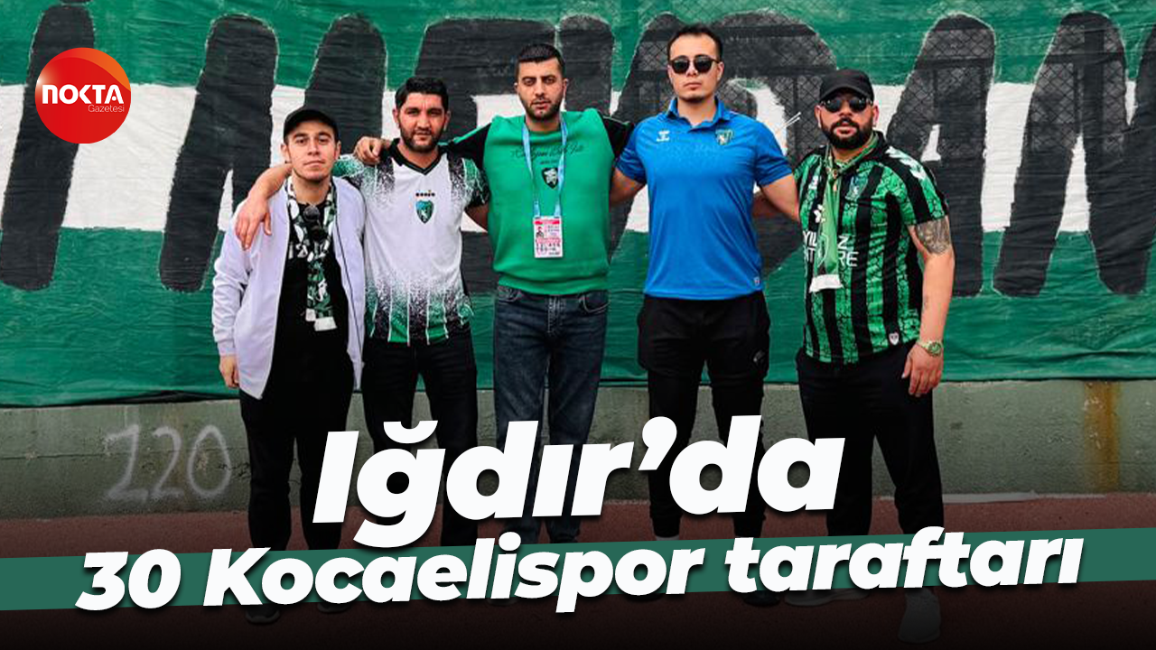 Iğdır’da 30 Kocaelispor taraftarı