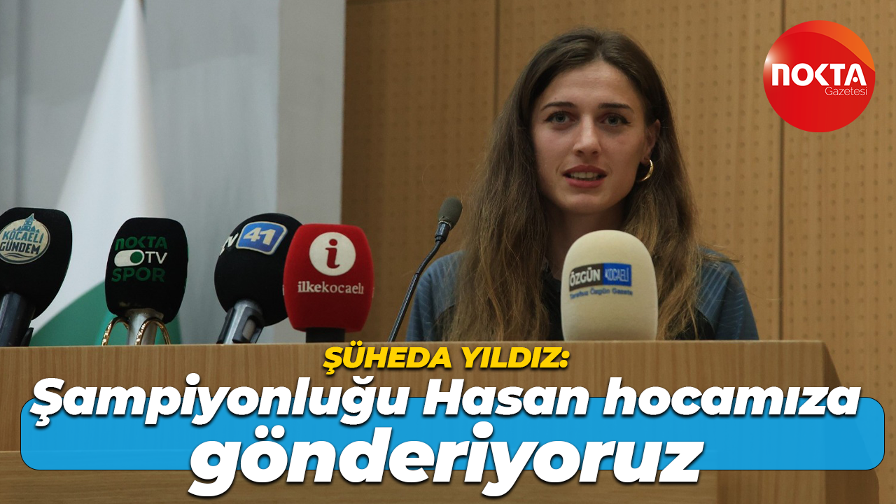 Şüheda Yıldız: Şampiyonluğu Hasan hocamıza gönderiyoruz