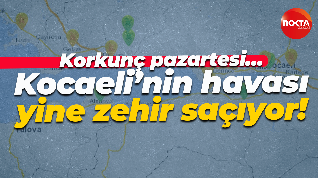 Korkunç pazartesi… Kocaeli’nin havası yine zehir saçıyor!