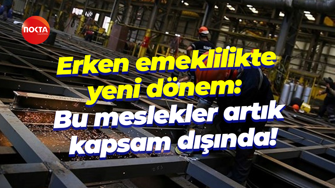 Erken emeklilikte yeni dönem: Bu meslekler artık kapsam dışında!