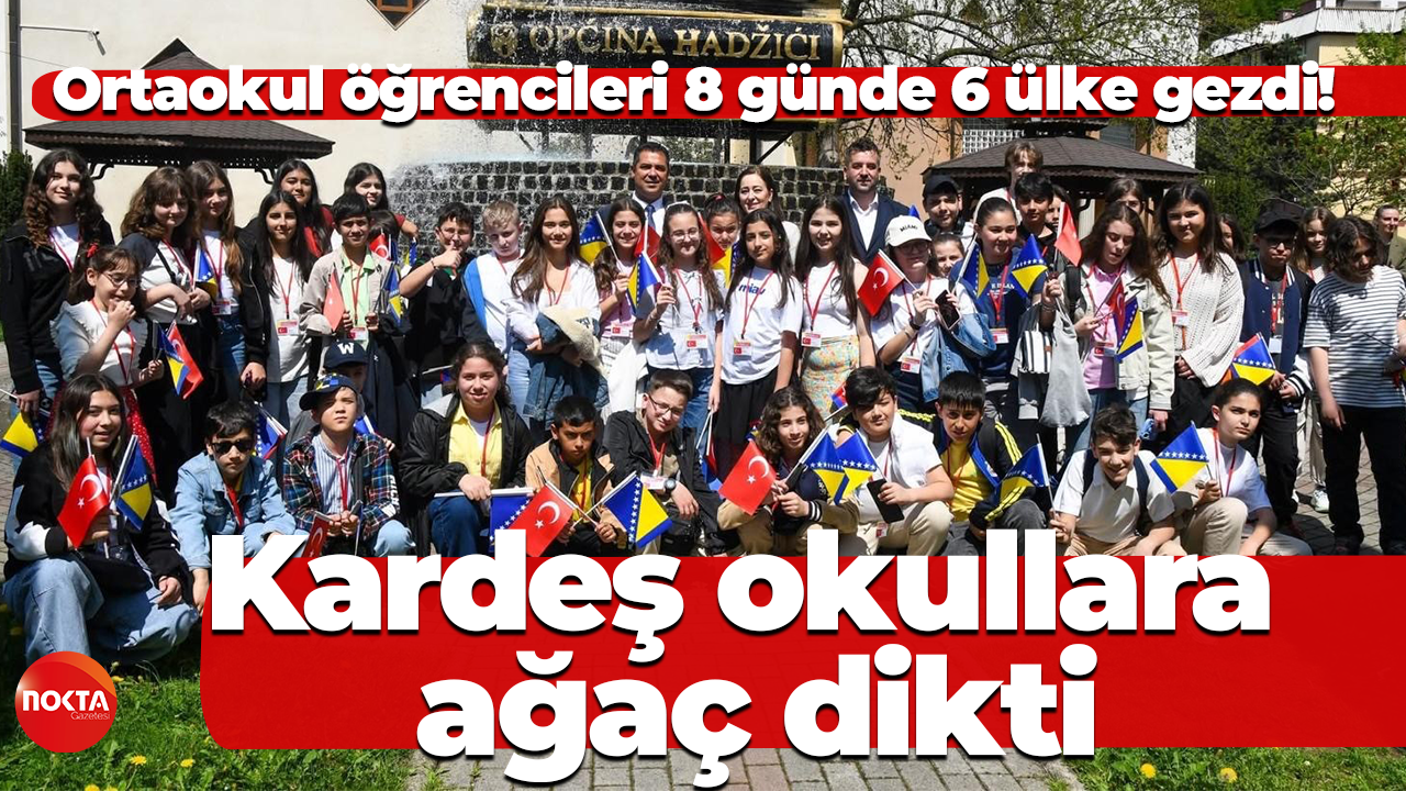 Ortaokul öğrencileri 8 günde 6 ülke gezdi! Kardeş okullara ağaç dikti