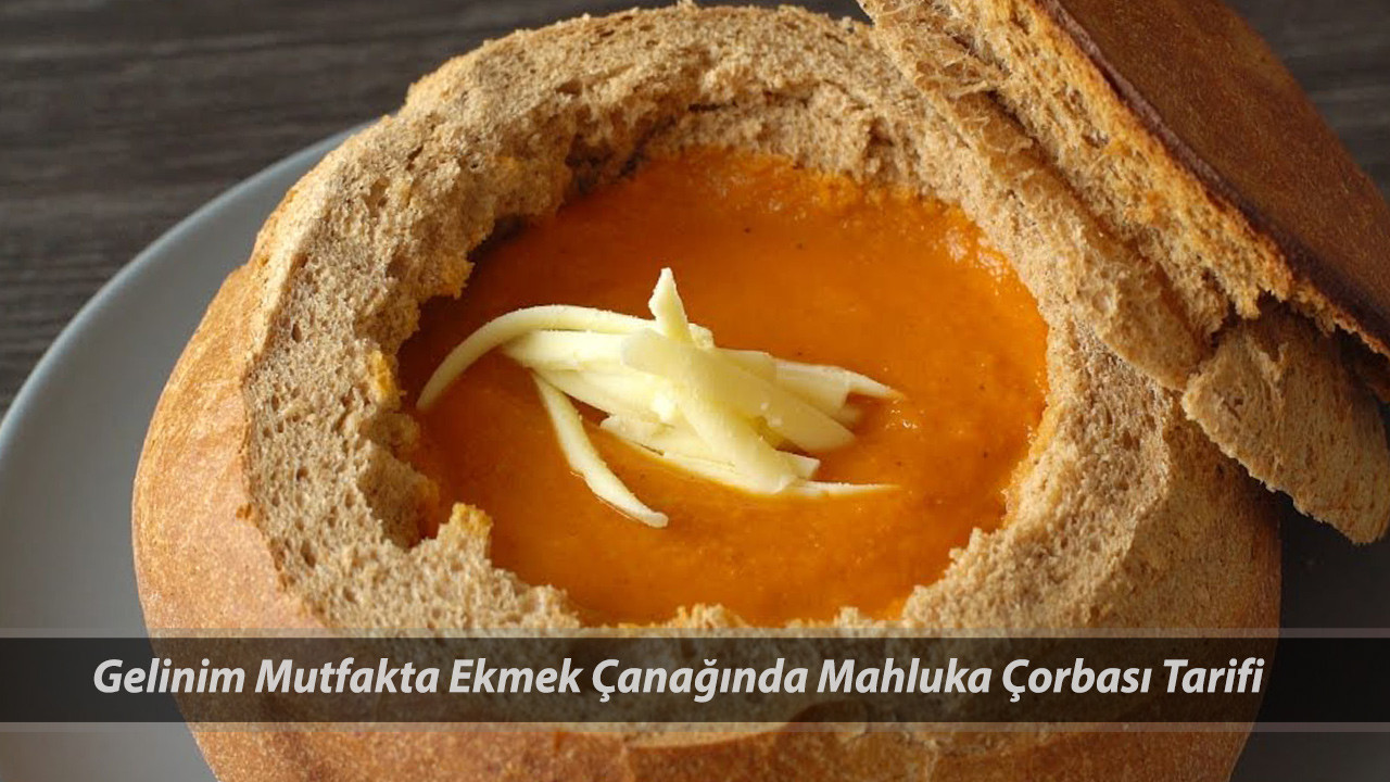 7 Mayıs 2025 Gelinim Mutfakta Ekmek Çanağında Mahluka Çorbası Tarifi! Mahluka Çorbası Nasıl Yapılır?