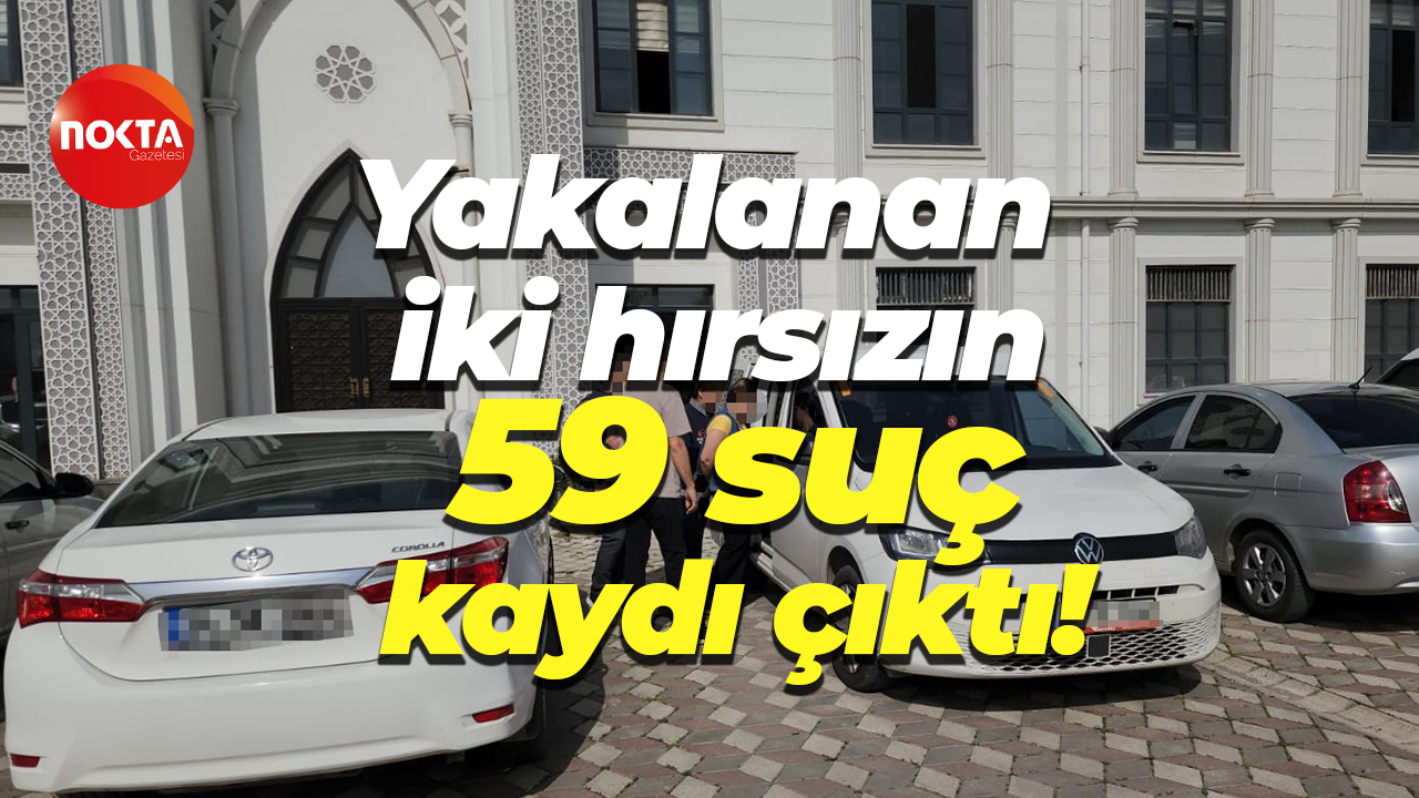 Yakalanan iki hırsızın 59 suç kaydı çıktı!