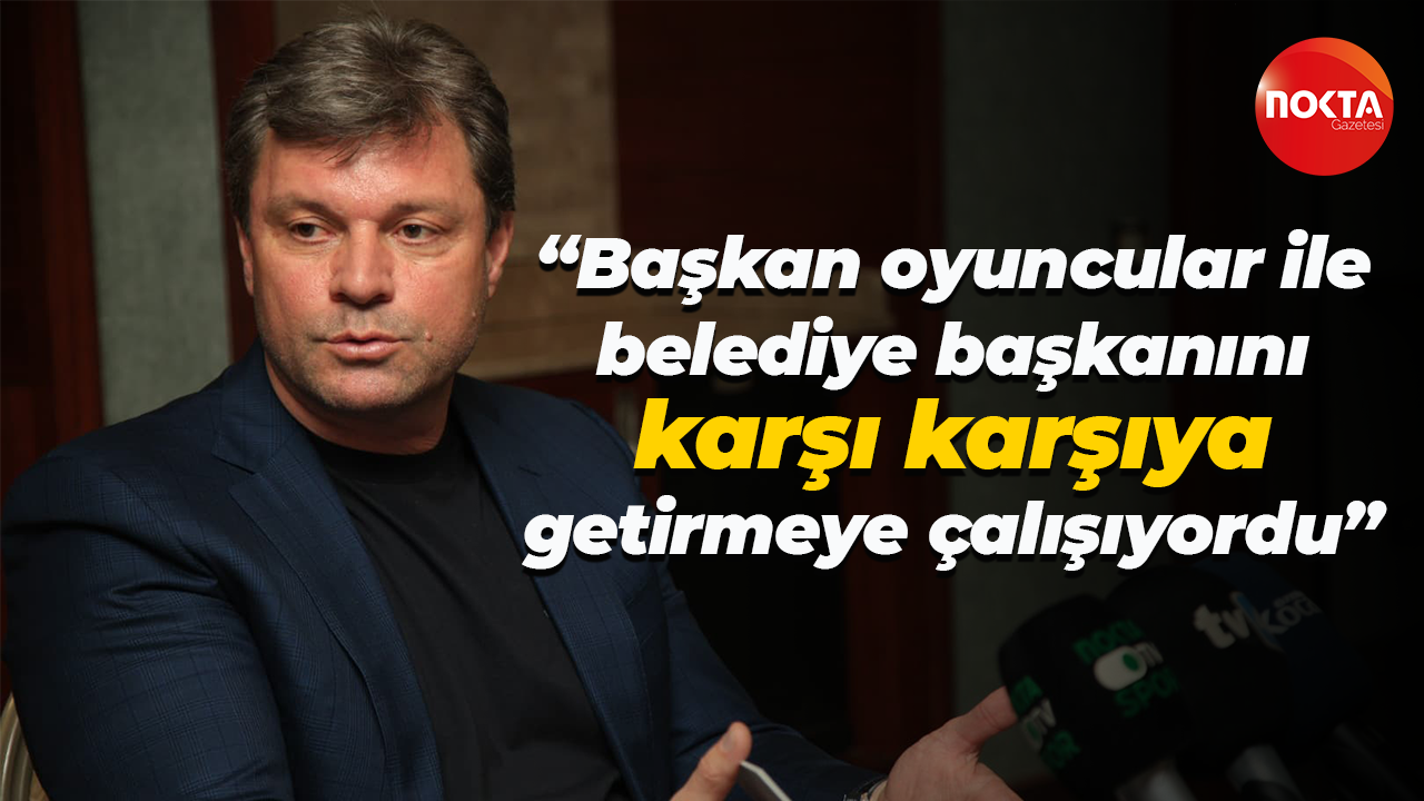 Ertuğrul Sağlam: “Başkan oyuncular ile belediye başkanını karşı karşıya getirmeye çalışıyordu”