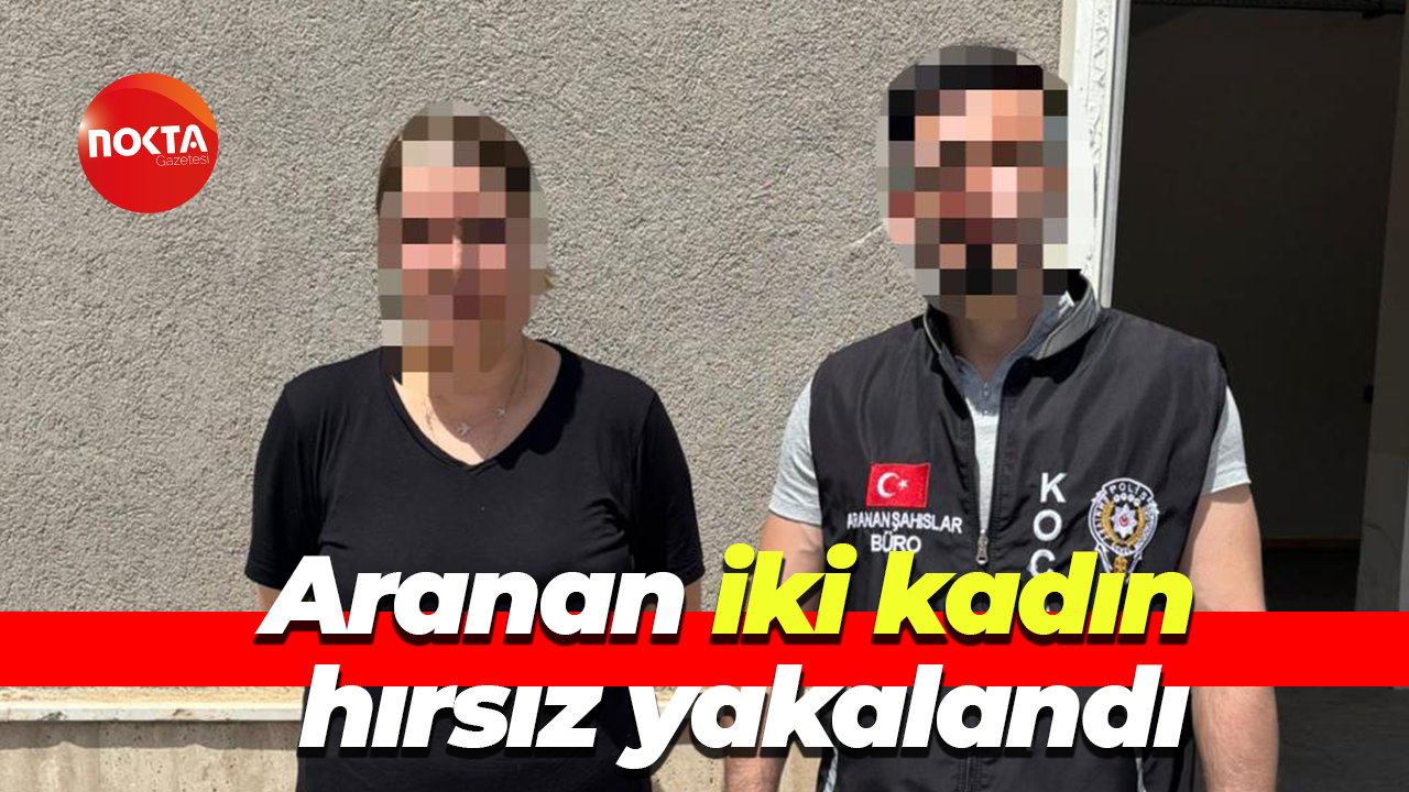 Aranan iki kadın hırsız yakalandı