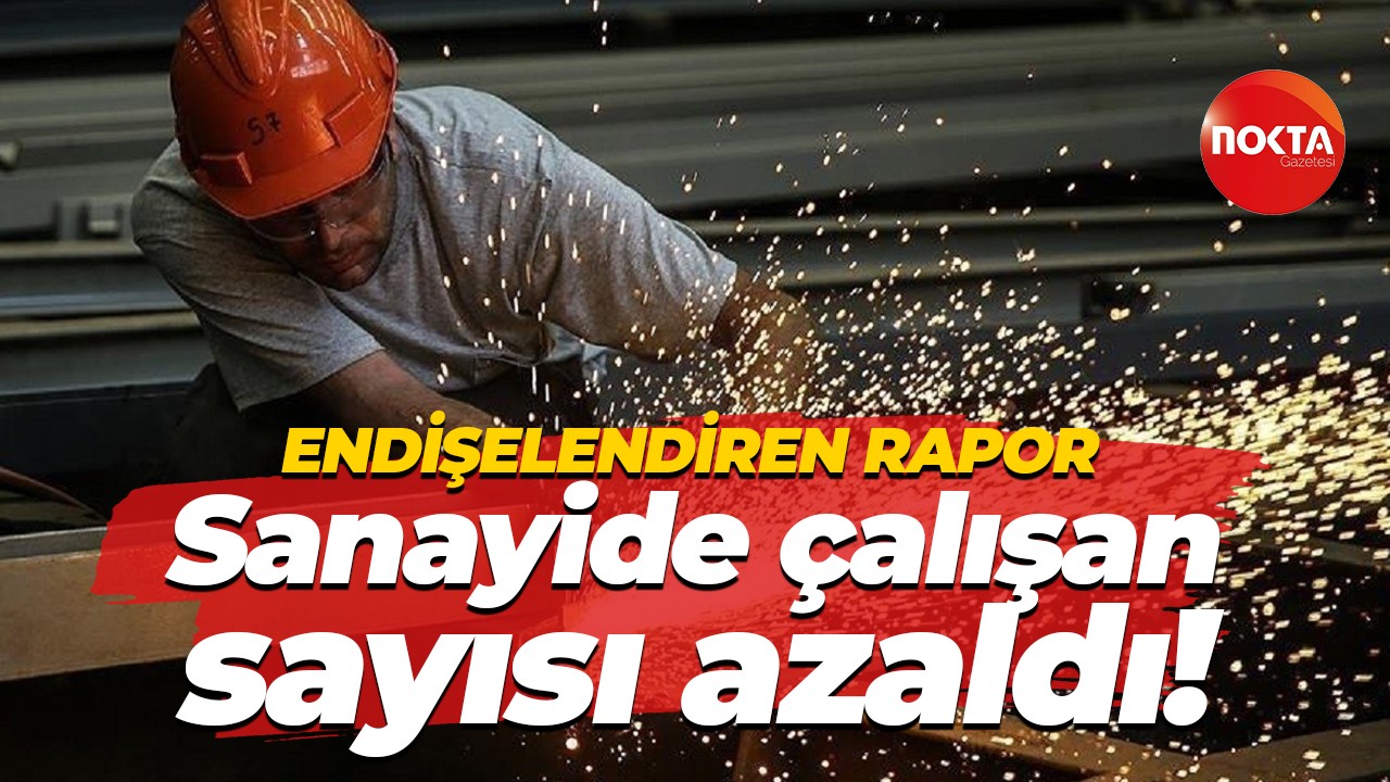 Endişelendiren rapor; Sanayide çalışan sayısı azaldı!