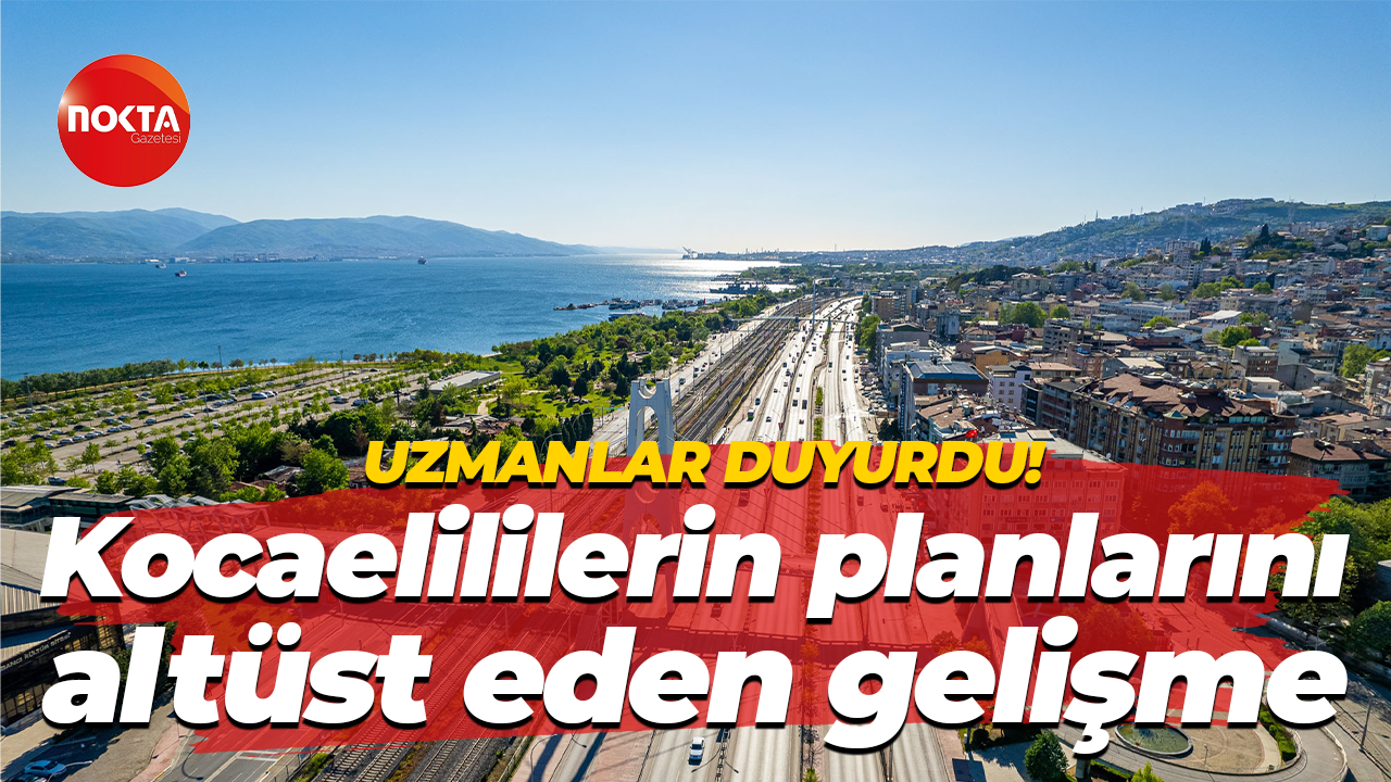 Uzmanlar duyurdu! Kocaelililerin planlarını altüst eden gelişme