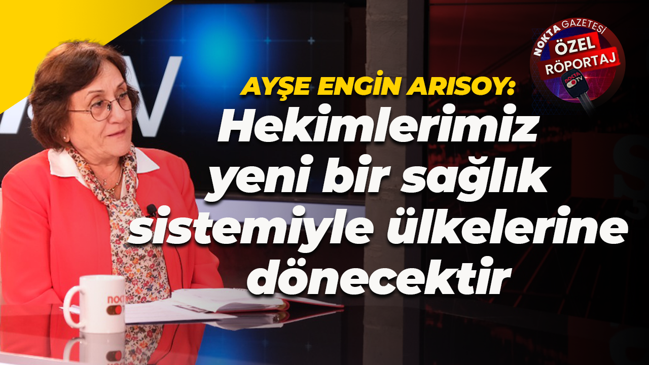 Ayşe Engin Arısoy: Hekimlerimiz yeni bir sağlık sistemiyle ülkelerine dönecektir