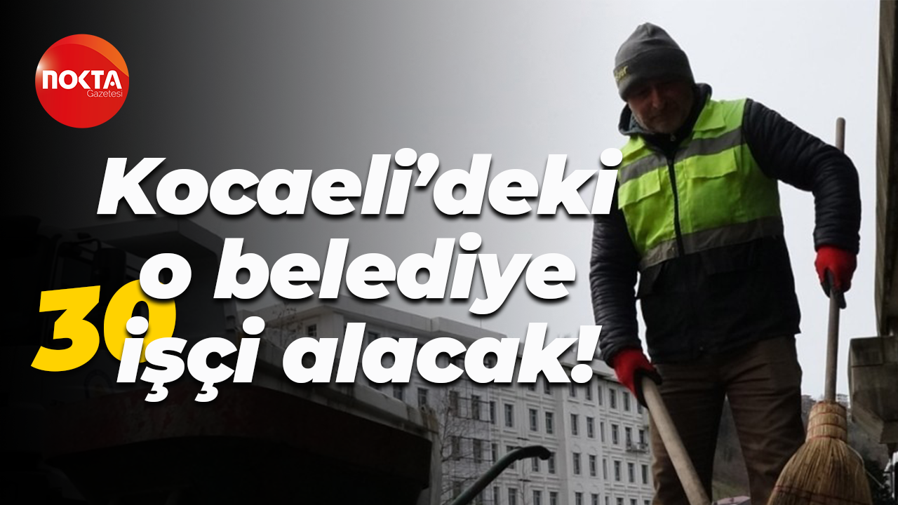 Kocaeli’deki o belediye 30 işçi alacak!