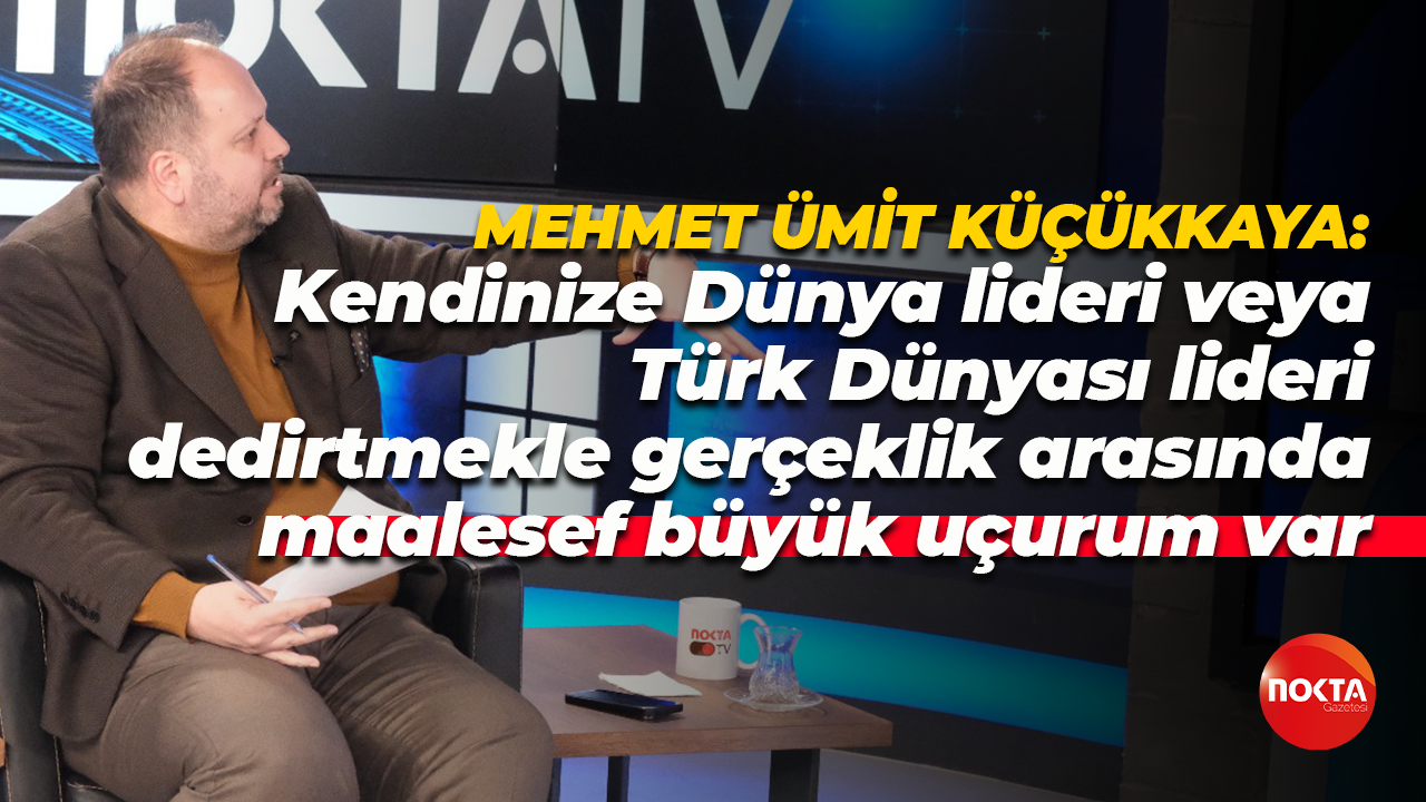 Mehmet Ümit Küçükkaya: Kendinize Dünya lideri dedirtmekle gerçeklik arasında büyük uçurum var
